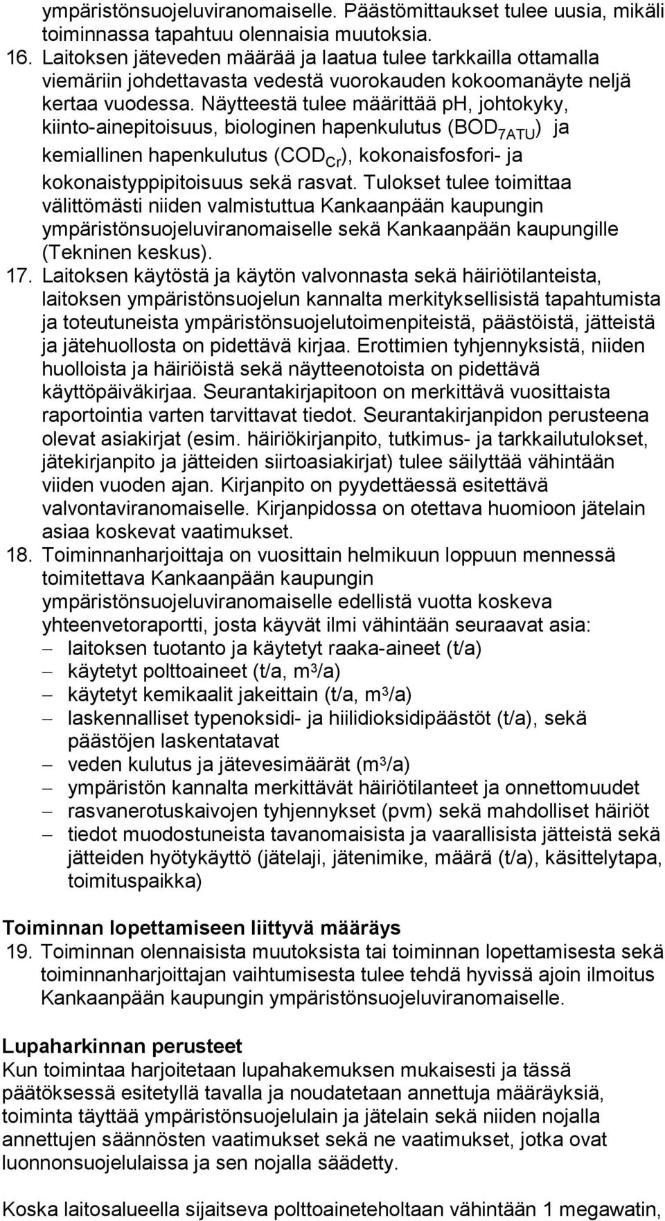 Näytteestä tulee määrittää ph, johtokyky, kiinto-ainepitoisuus, biologinen hapenkulutus (BOD 7ATU ) ja kemiallinen hapenkulutus (COD Cr ), kokonaisfosfori- ja kokonaistyppipitoisuus sekä rasvat.
