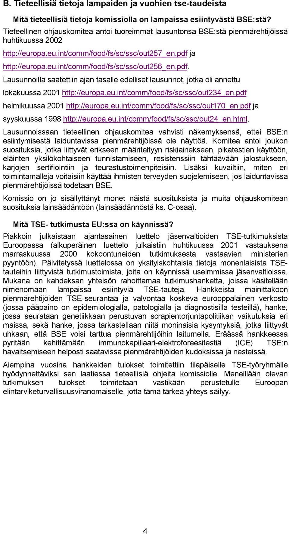 pdf. Lausunnoilla saatettiin ajan tasalle edelliset lausunnot, jotka oli annettu lokakuussa 2001 http://europa.eu.int/comm/food/fs/sc/ssc/out234_en.pdf helmikuussa 2001 http://europa.eu.int/comm/food/fs/sc/ssc/out170_en.
