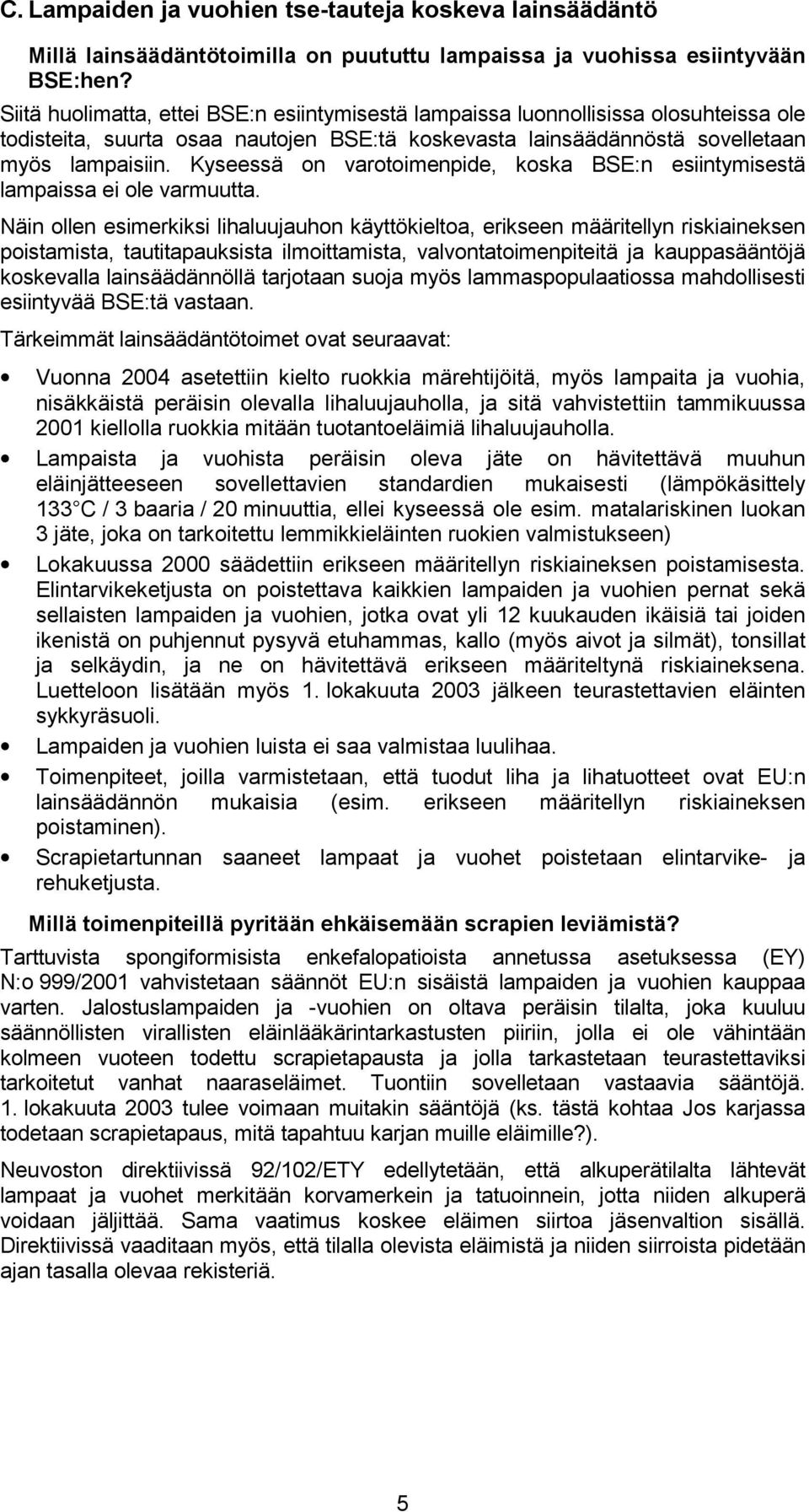 Kyseessä on varotoimenpide, koska BSE:n esiintymisestä lampaissa ei ole varmuutta.