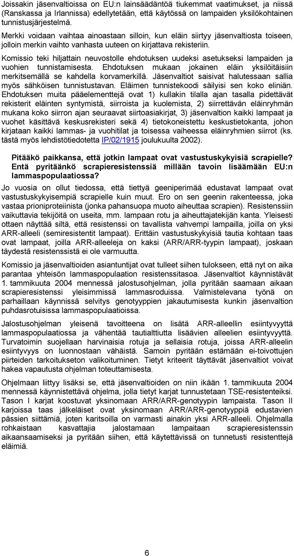 Komissio teki hiljattain neuvostolle ehdotuksen uudeksi asetukseksi lampaiden ja vuohien tunnistamisesta. Ehdotuksen mukaan jokainen eläin yksilöitäisiin merkitsemällä se kahdella korvamerkillä.