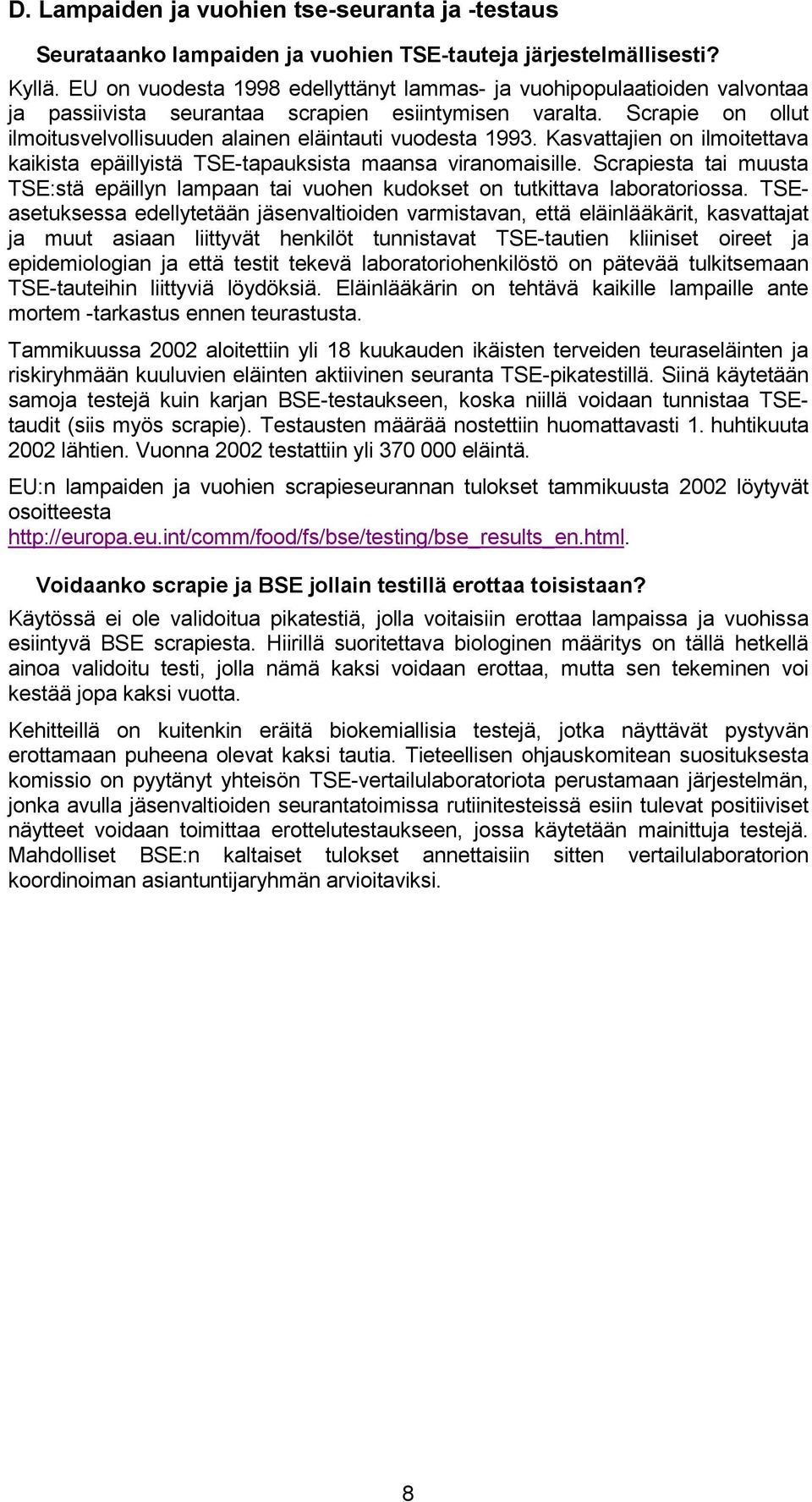 Scrapie on ollut ilmoitusvelvollisuuden alainen eläintauti vuodesta 1993. Kasvattajien on ilmoitettava kaikista epäillyistä TSE-tapauksista maansa viranomaisille.