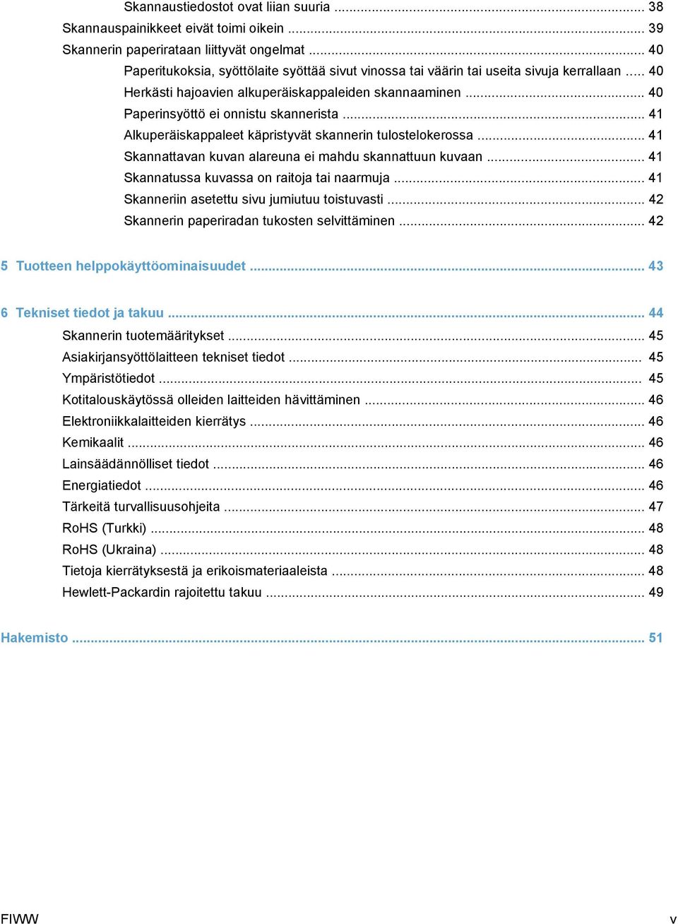 .. 41 Alkuperäiskappaleet käpristyvät skannerin tulostelokerossa... 41 Skannattavan kuvan alareuna ei mahdu skannattuun kuvaan... 41 Skannatussa kuvassa on raitoja tai naarmuja.