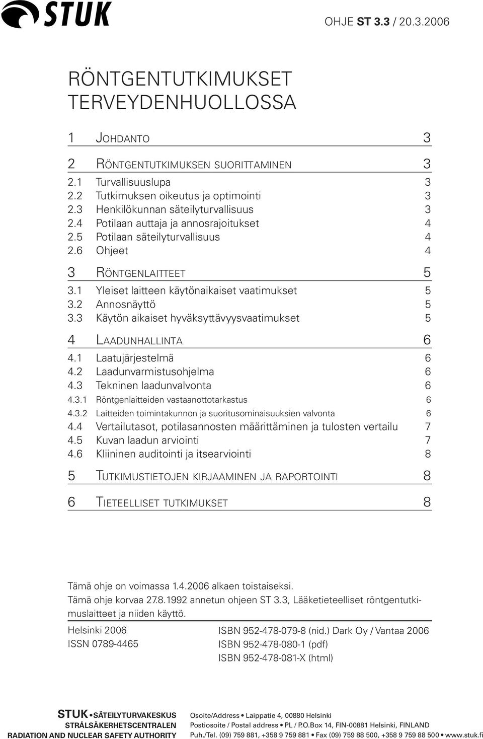 3 Käytön aikaiset hyväksyttävyysvaatimukset 5 4 LAADUNHALLINTA 6 4.1 Laatujärjestelmä 6 4.2 Laadunvarmistusohjelma 6 4.3 Tekninen laadunvalvonta 6 4.3.1 Röntgenlaitteiden vastaanottotarkastus 6 4.3.2 Laitteiden toimintakunnon ja suoritusominaisuuksien valvonta 6 4.