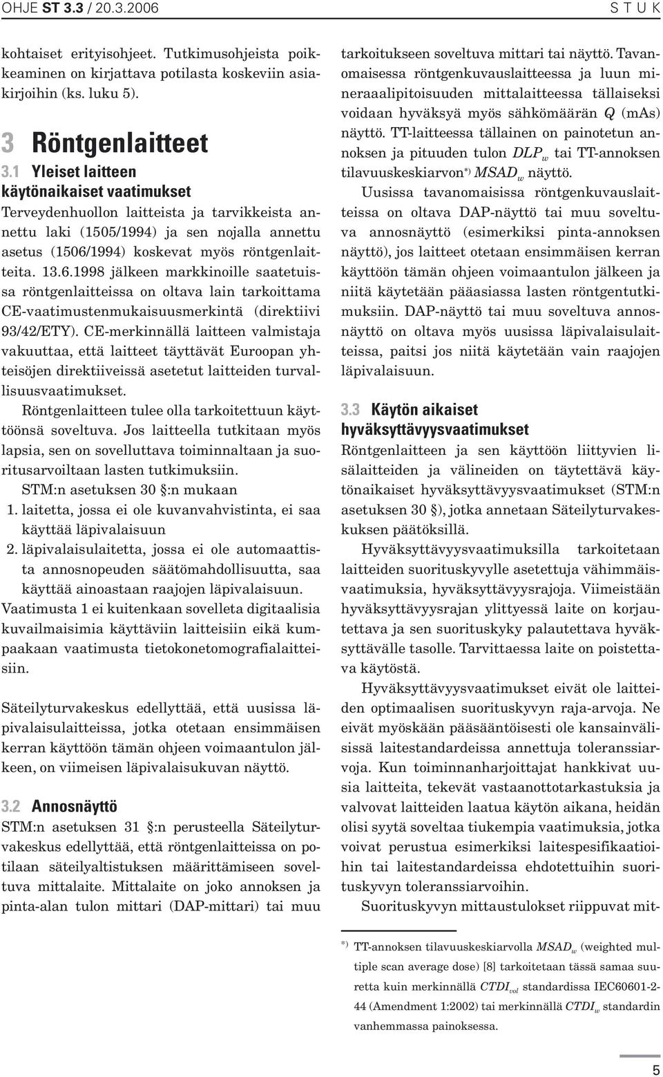 1994) koskevat myös röntgenlaitteita. 13.6.1998 jälkeen markkinoille saatetuissa röntgenlaitteissa on oltava lain tarkoittama CE-vaatimustenmukaisuusmerkintä (direktiivi 93/42/ETY).