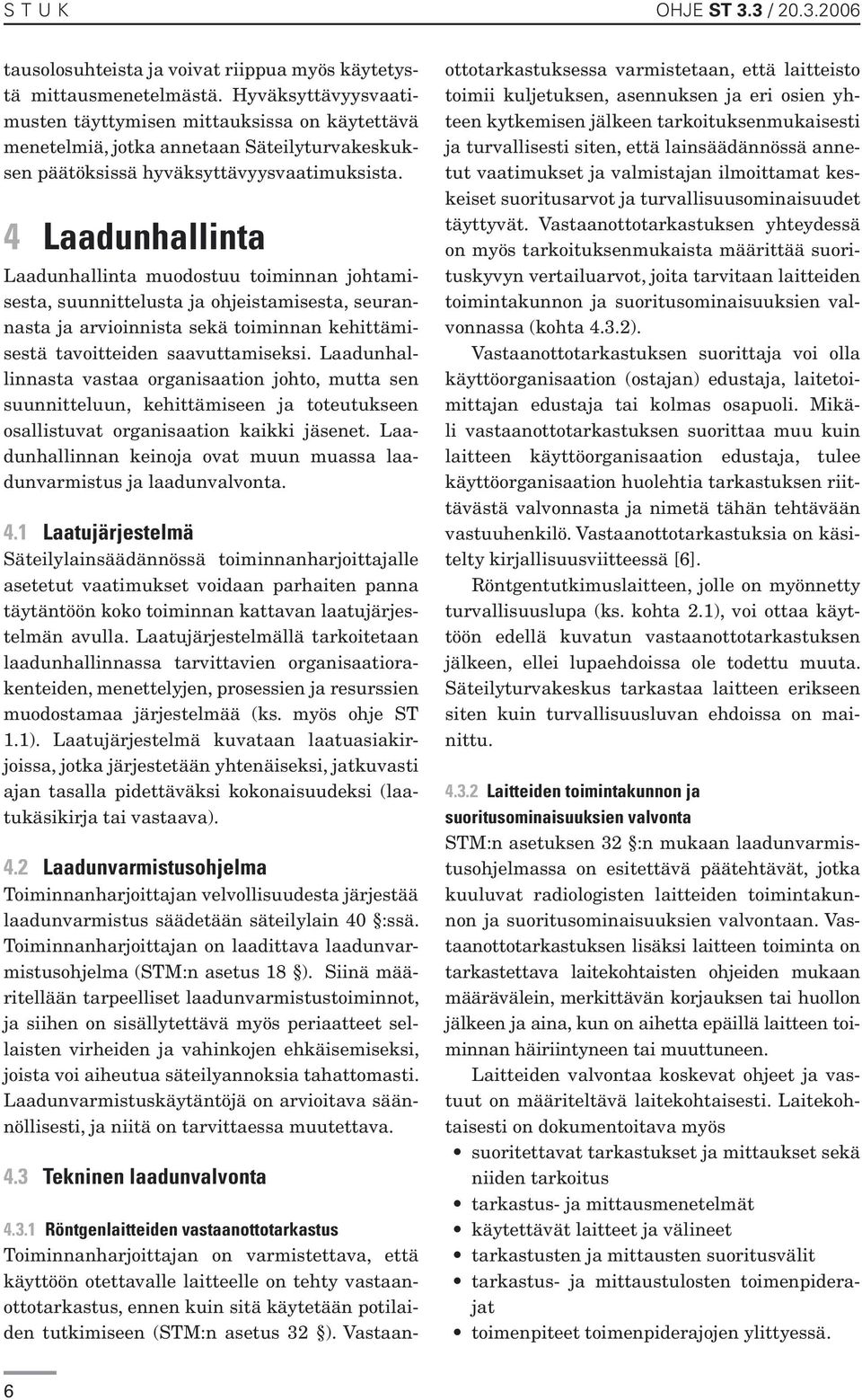 4 Laadunhallinta Laadunhallinta muodostuu toiminnan johtamisesta, suunnittelusta ja ohjeistamisesta, seurannasta ja arvioinnista sekä toiminnan kehittämisestä tavoitteiden saavuttamiseksi.