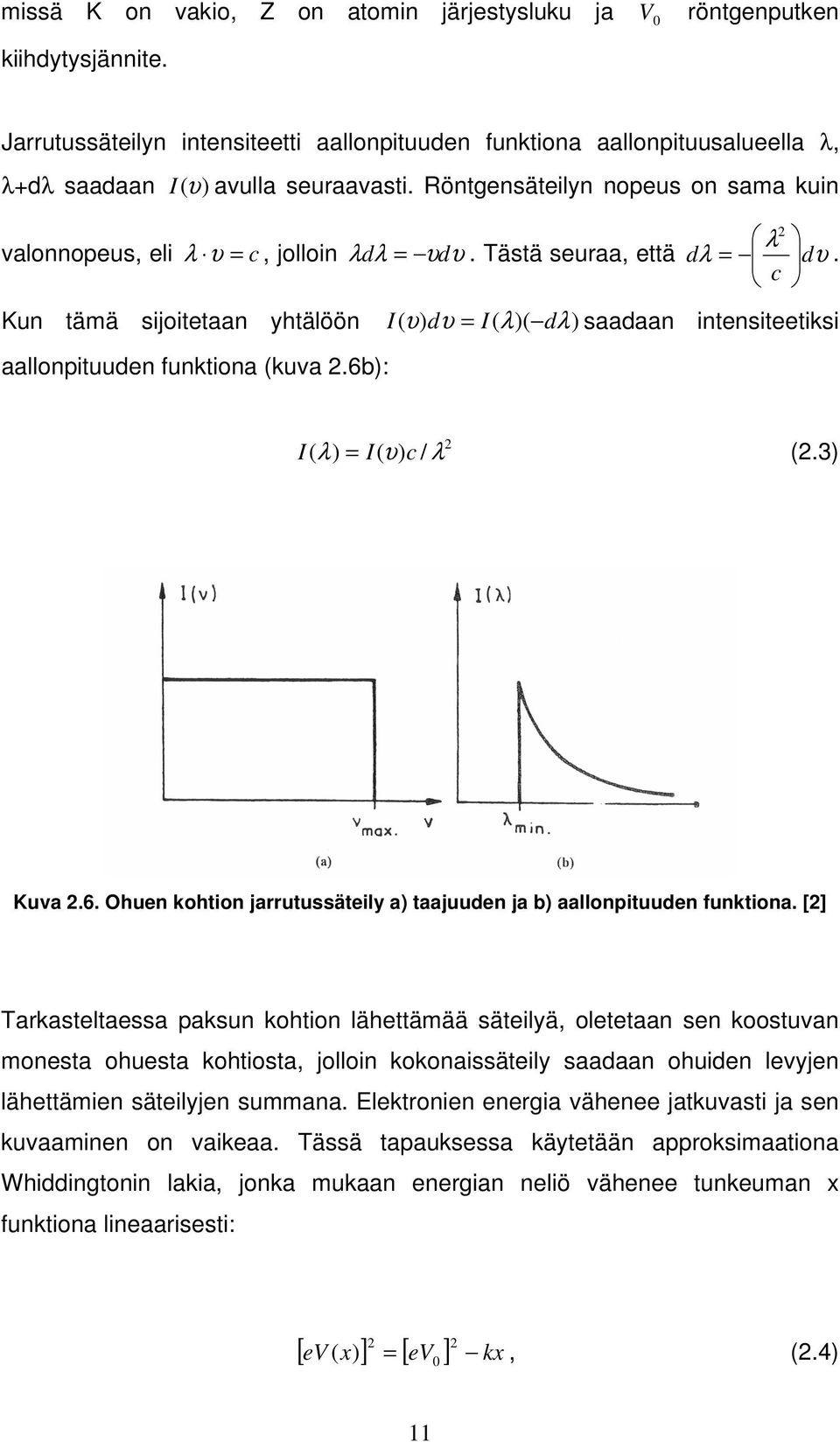 Röntgensäteilyn nopeus on sama kuin valonnopeus, eli 2 λ λ υ = c, jolloin λdλ = υdυ. Tästä seuraa, että dλ dυ c =.