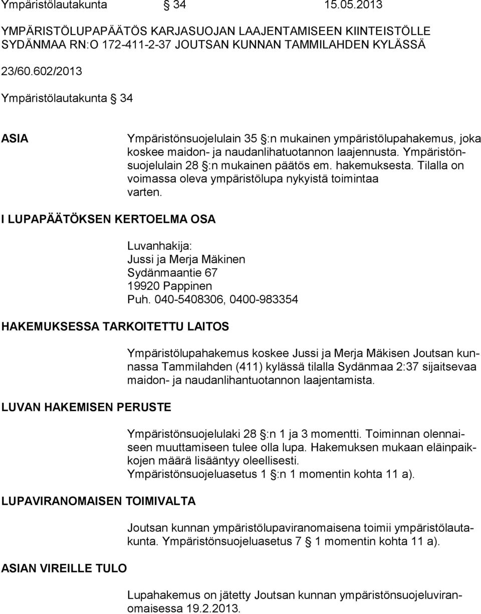 Ym pä ris tönsuo je lu lain 28 :n mukainen päätös em. hakemuksesta. Tilalla on voi mas sa oleva ympäristölupa nykyistä toimintaa varten.