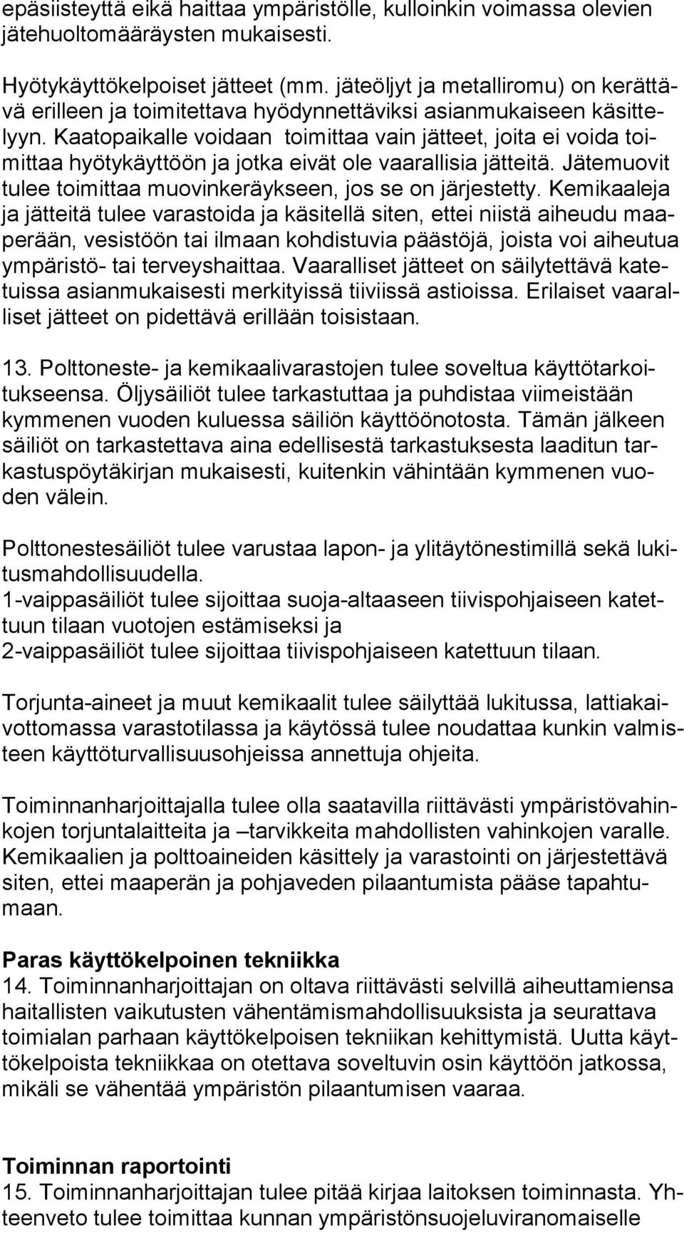 Kaatopaikalle voidaan toimittaa vain jätteet, joita ei voida toimit taa hyötykäyttöön ja jotka eivät ole vaarallisia jätteitä. Jätemuovit tu lee toimittaa muovinkeräykseen, jos se on järjestetty.