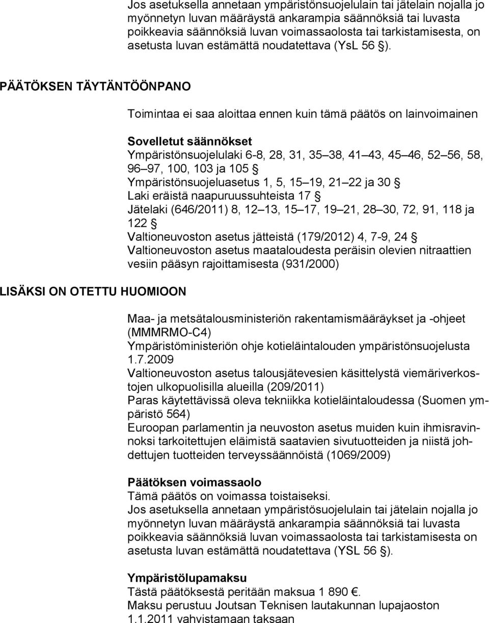 PÄÄTÖKSEN TÄYTÄNTÖÖNPANO LISÄKSI ON OTETTU HUOMIOON Toimintaa ei saa aloittaa ennen kuin tämä päätös on lainvoimainen Sovelletut säännökset Ympäristönsuojelulaki 6-8, 28, 31, 35 38, 41 43, 45 46, 52