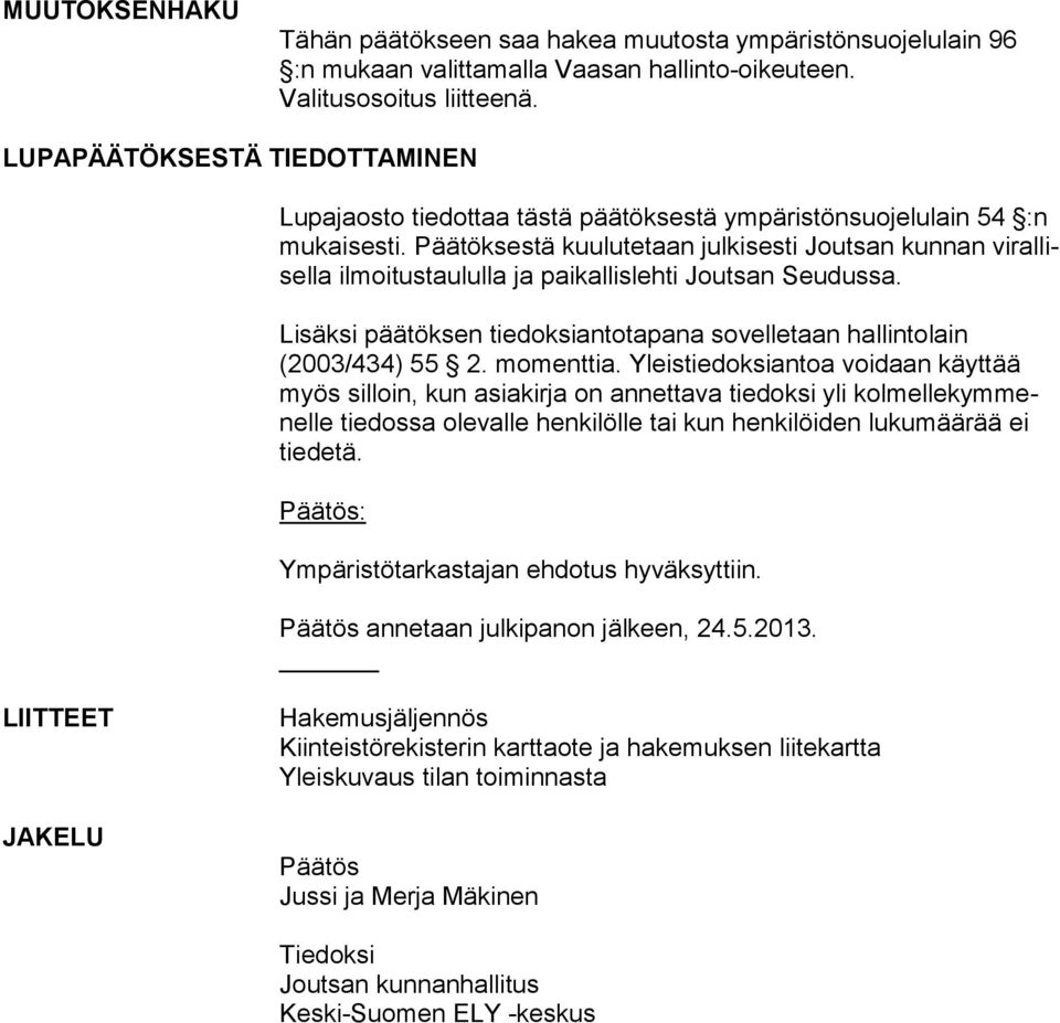 Päätöksestä kuulutetaan julkisesti Joutsan kunnan vi ral lisel la ilmoitustaululla ja paikallislehti Joutsan Seudussa. Lisäksi päätöksen tiedoksiantotapana sovelletaan hallintolain (2003/434) 55 2.
