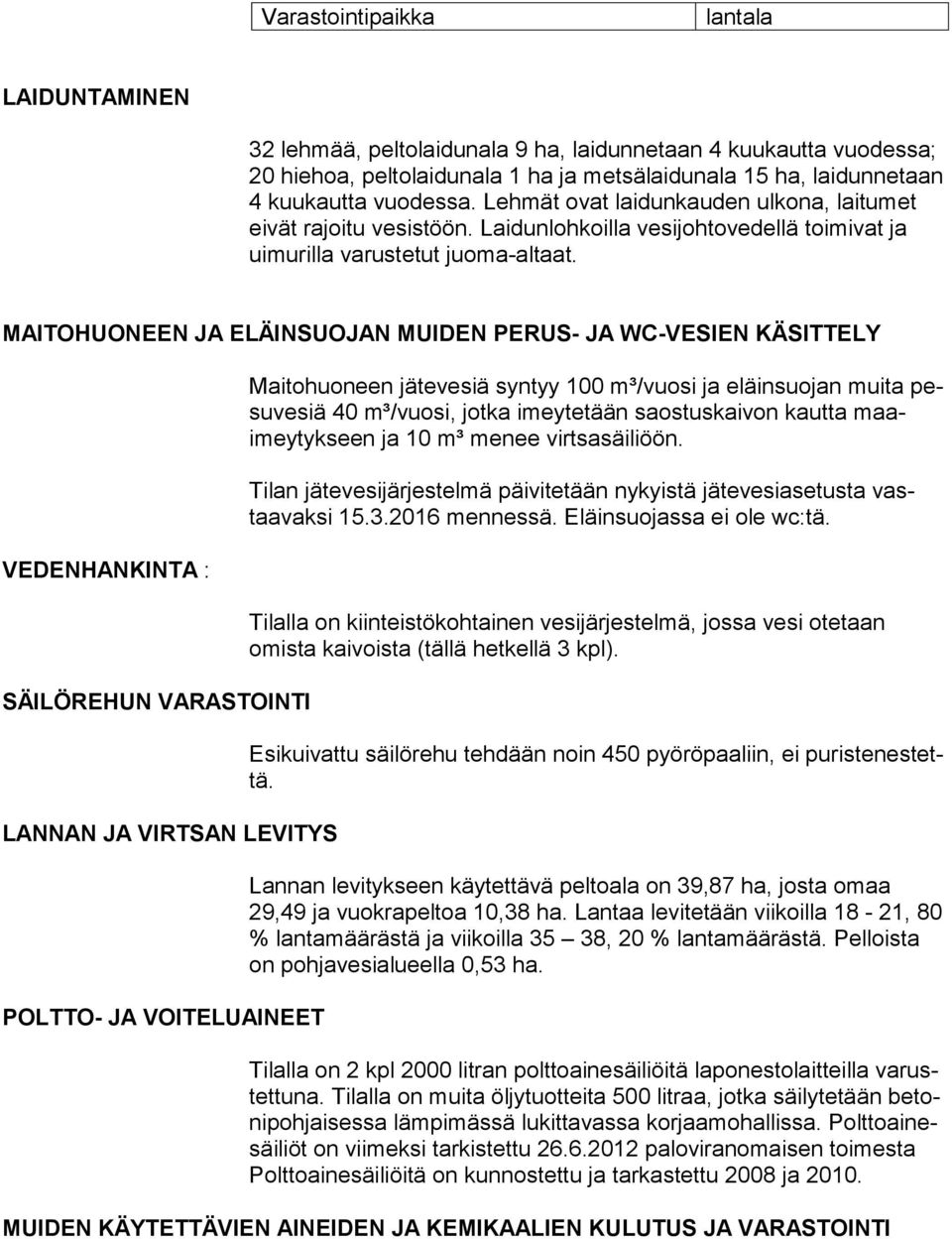 MAITOHUONEEN JA ELÄINSUOJAN MUIDEN PERUS- JA WC-VESIEN KÄSITTELY VEDENHANKINTA : SÄILÖREHUN VARASTOINTI LANNAN JA VIRTSAN LEVITYS POLTTO- JA VOITELUAINEET Maitohuoneen jätevesiä syntyy 100 m³/vuosi