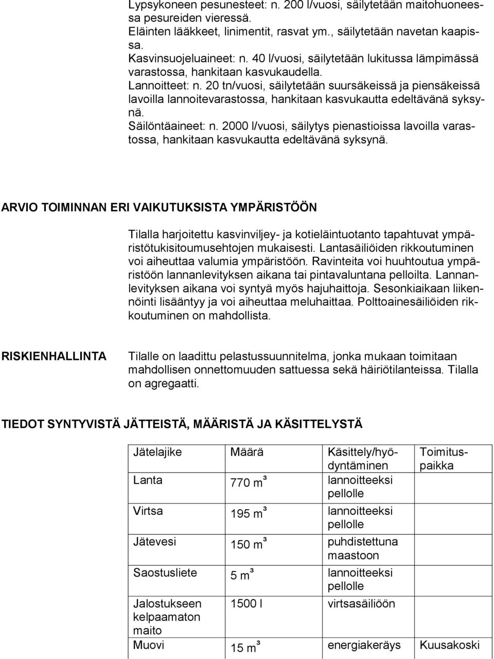 20 tn/vuosi, säilytetään suursäkeissä ja piensäkeissä la voil la lannoitevarastossa, hankitaan kasvukautta edeltävänä syk synä. Säilöntäaineet: n.
