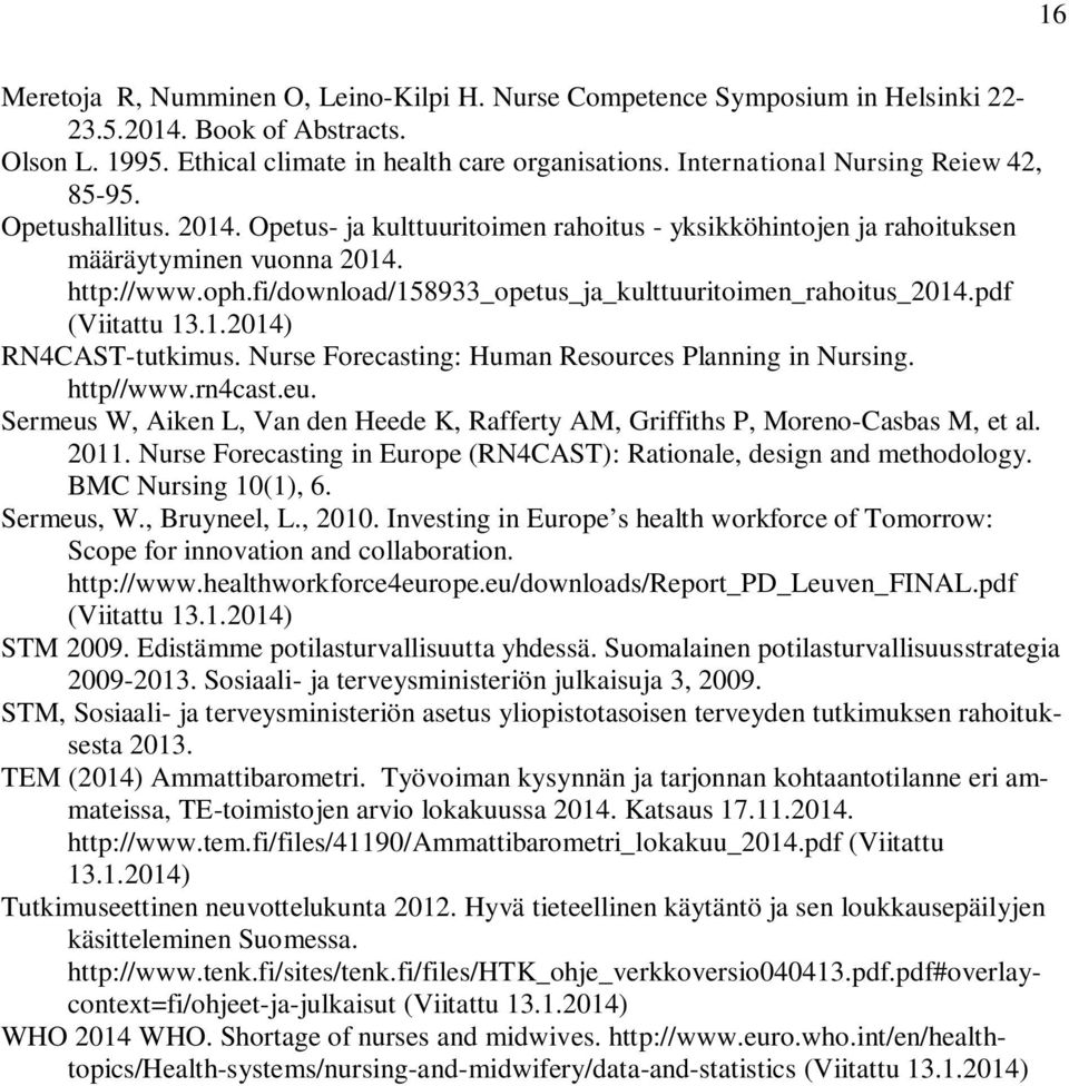 fi/download/158933_opetus_ja_kulttuuritoimen_rahoitus_2014.pdf (Viitattu 13.1.2014) RN4CAST-tutkimus. Nurse Forecasting: Human Resources Planning in Nursing. http//www.rn4cast.eu.