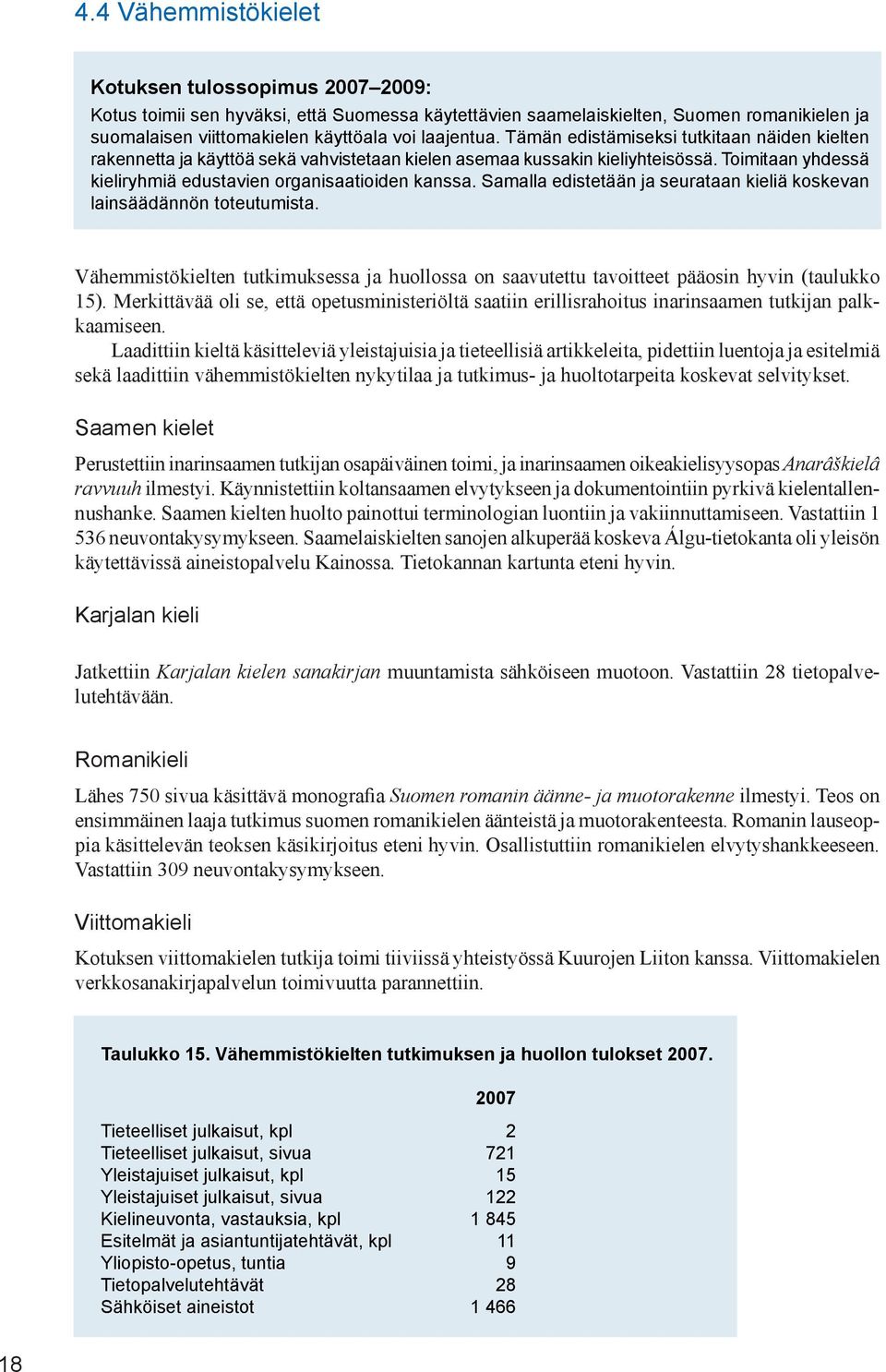 Samalla edistetään ja seurataan kieliä koskevan lainsäädännön toteutumista. Vähemmistökielten tutkimuksessa ja huollossa on saavutettu tavoitteet pääosin hyvin (taulukko 15).