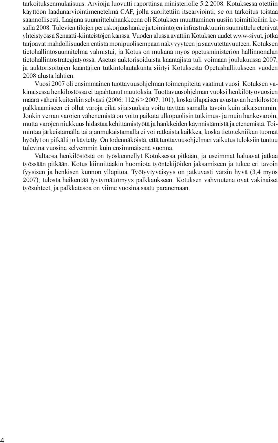 Laajana suunnitteluhankkeena oli Kotuksen muuttaminen uusiin toimitiloihin kesällä 2008.