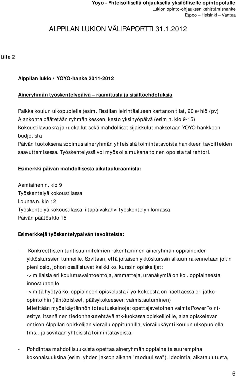 klo 9-15) Kokoustilavuokra ja ruokailut sekä mahdolliset sijaiskulut maksetaan YOYO-hankkeen budjetista Päivän tuotoksena sopimus aineryhmän yhteisistä toimintatavoista hankkeen tavoitteiden