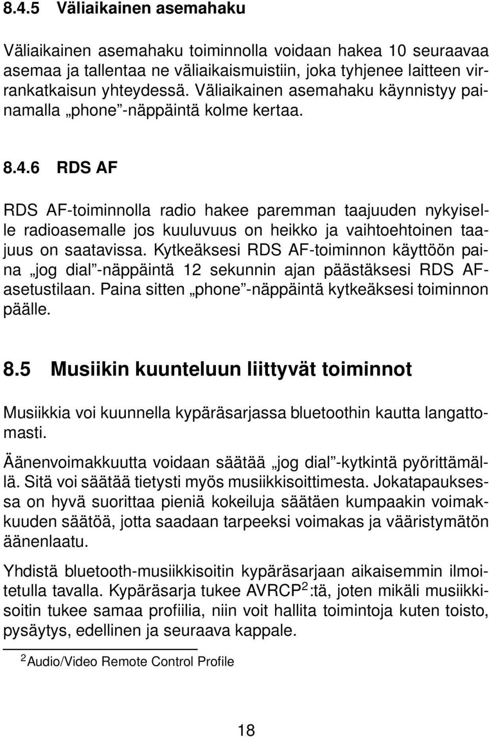 6 RDS AF RDS AF-toiminnolla radio hakee paremman taajuuden nykyiselle radioasemalle jos kuuluvuus on heikko ja vaihtoehtoinen taajuus on saatavissa.