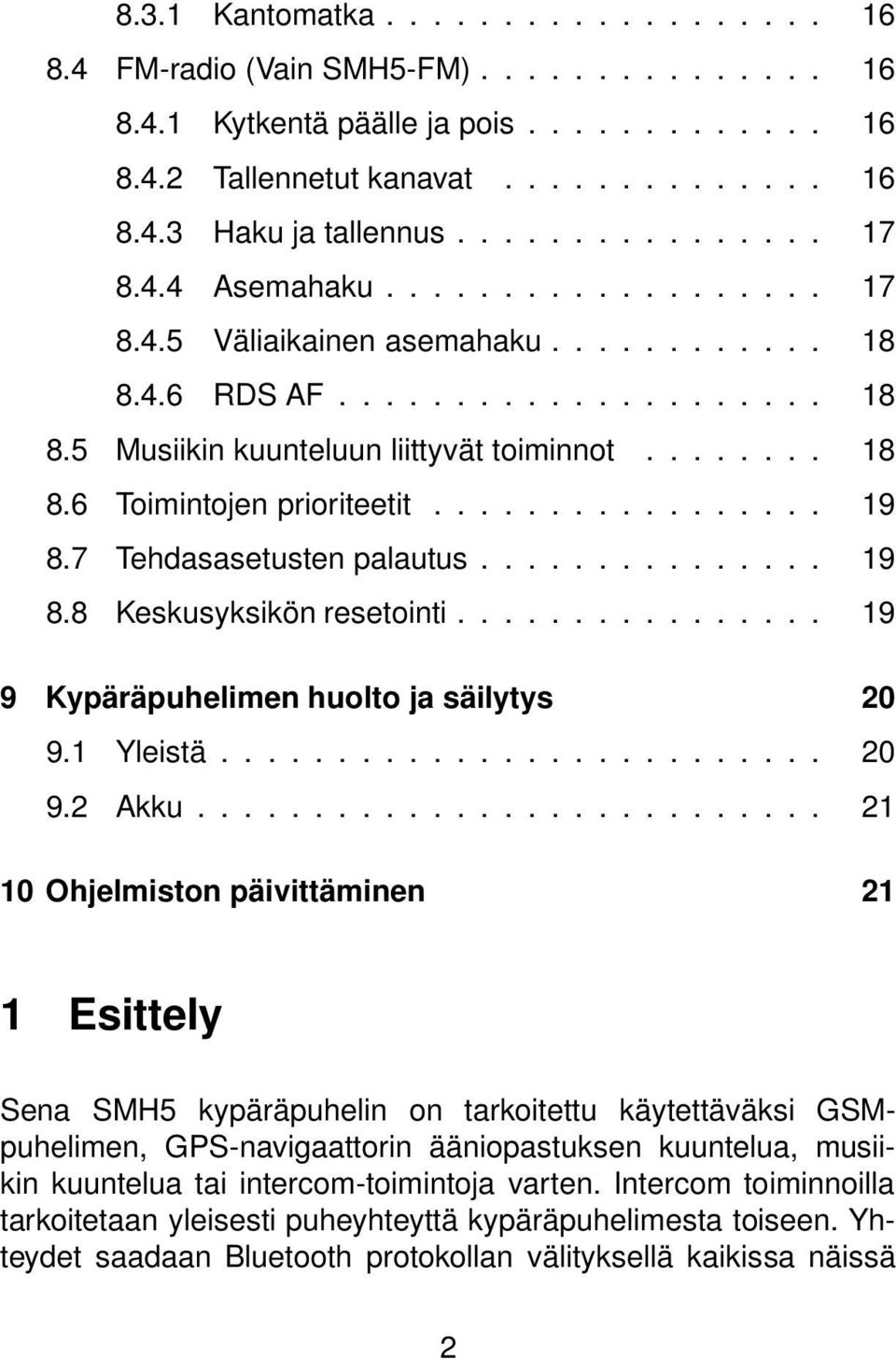 ................ 19 8.7 Tehdasasetusten palautus............... 19 8.8 Keskusyksikön resetointi................ 19 9 Kypäräpuhelimen huolto ja säilytys 20 9.1 Yleistä.......................... 20 9.2 Akku.