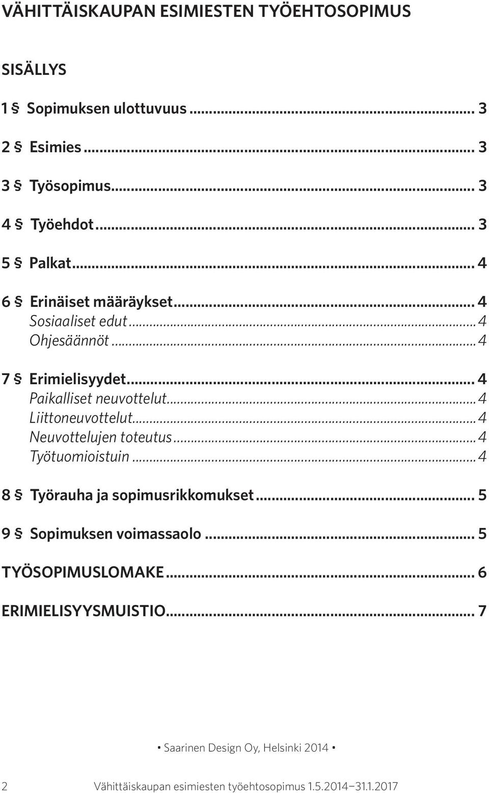 ..4 Liittoneuvottelut...4 Neuvottelujen toteutus...4 Työtuomioistuin...4 8 Työrauha ja sopimusrikkomukset... 5 9 Sopimuksen voimassaolo.