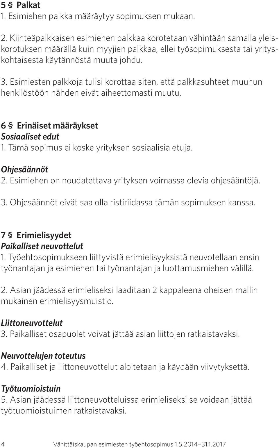 Esimiesten palkkoja tulisi korottaa siten, että palkkasuhteet muuhun henkilöstöön nähden eivät aiheettomasti muutu. 6 Erinäiset määräykset Sosiaaliset edut 1.