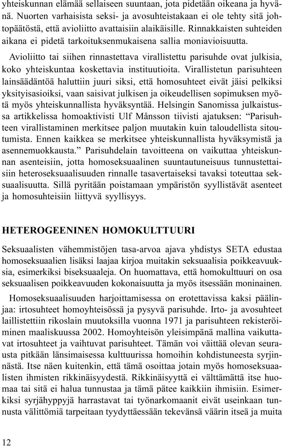 Avioliitto tai siihen rinnastettava virallistettu parisuhde ovat julkisia, koko yhteiskuntaa koskettavia instituutioita.