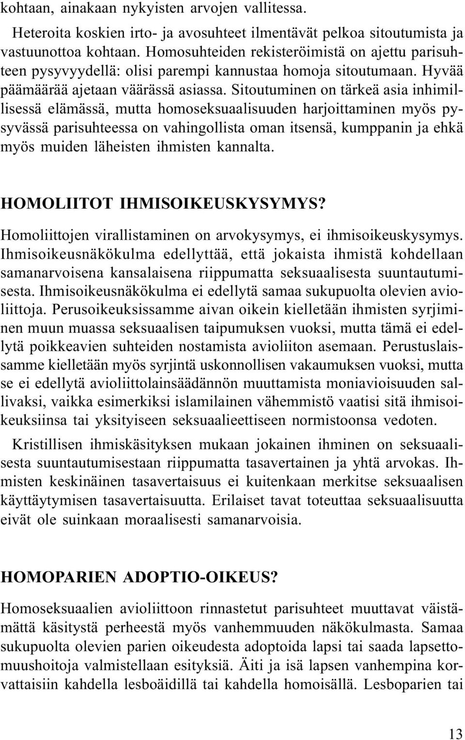 Sitoutuminen on tärkeä asia inhimillisessä elämässä, mutta homoseksuaalisuuden harjoittaminen myös pysyvässä parisuhteessa on vahingollista oman itsensä, kumppanin ja ehkä myös muiden läheisten