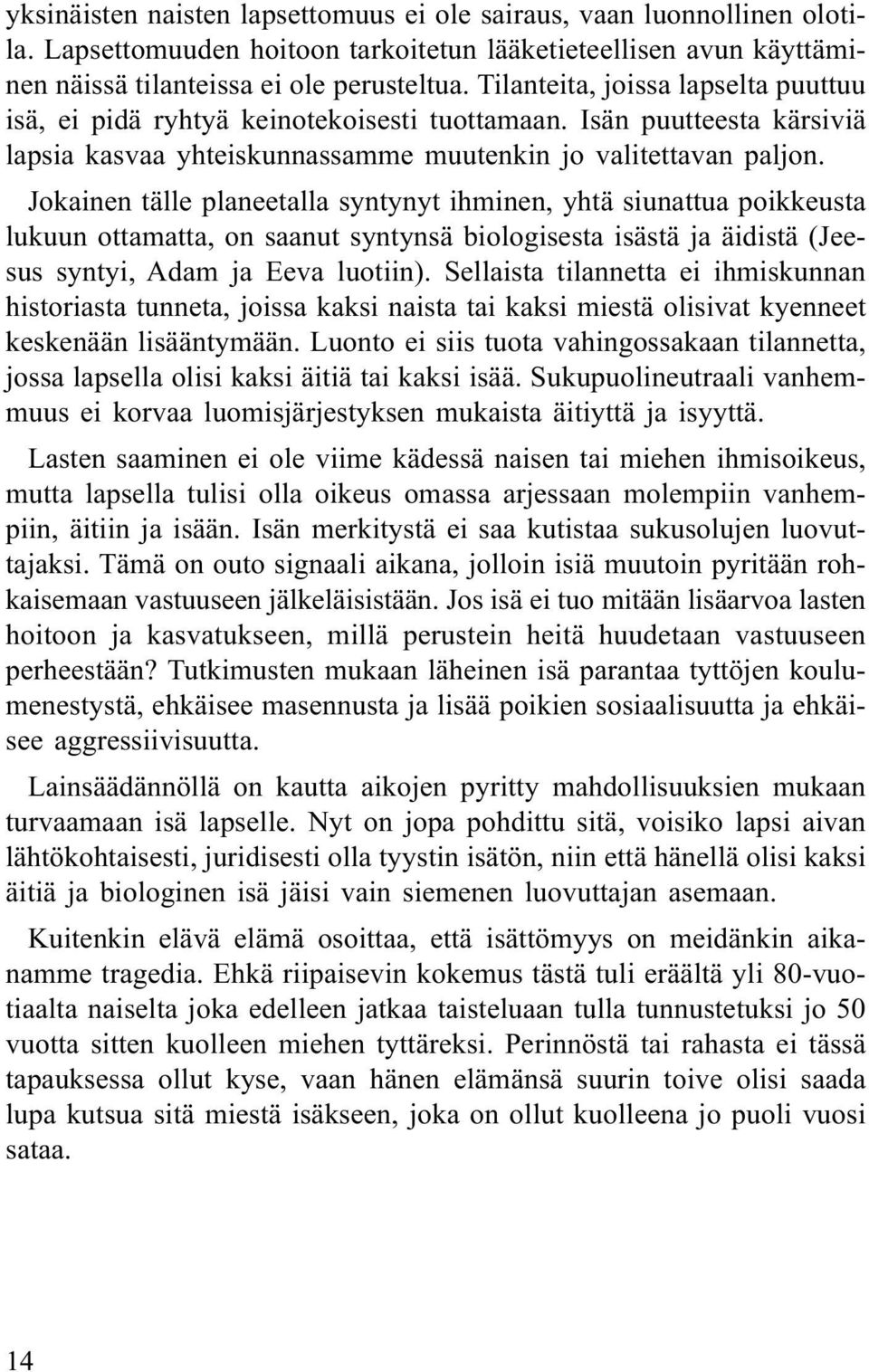 Jokainen tälle planeetalla syntynyt ihminen, yhtä siunattua poikkeusta lukuun ottamatta, on saanut syntynsä biologisesta isästä ja äidistä (Jeesus syntyi, Adam ja Eeva luotiin).