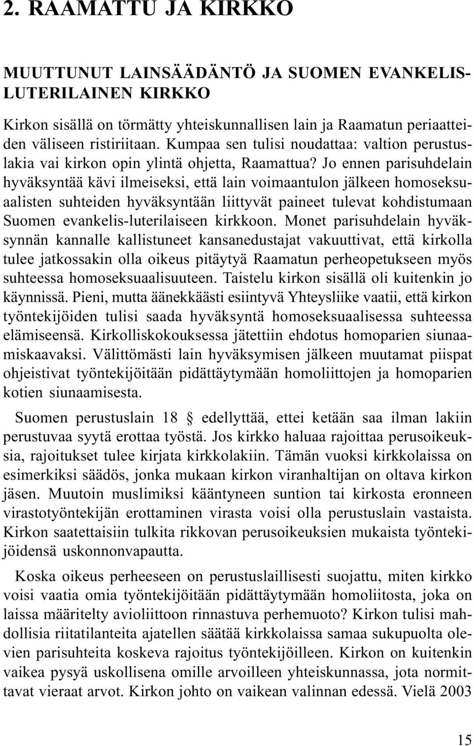 Jo ennen parisuhdelain hyväksyntää kävi ilmeiseksi, että lain voimaantulon jälkeen homoseksuaalisten suhteiden hyväksyntään liittyvät paineet tulevat kohdistumaan Suomen evankelis-luterilaiseen