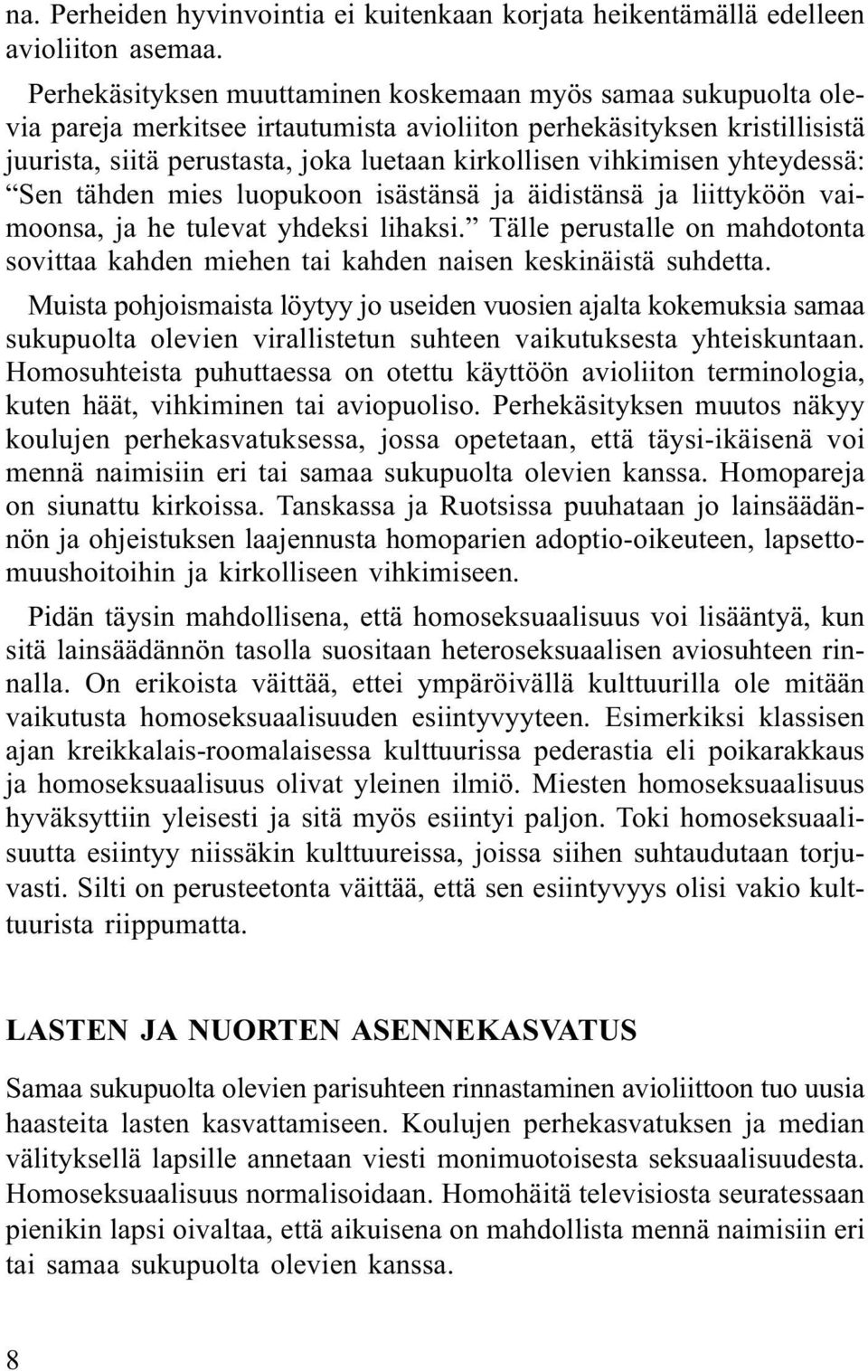 vihkimisen yhteydessä: Sen tähden mies luopukoon isästänsä ja äidistänsä ja liittyköön vaimoonsa, ja he tulevat yhdeksi lihaksi.