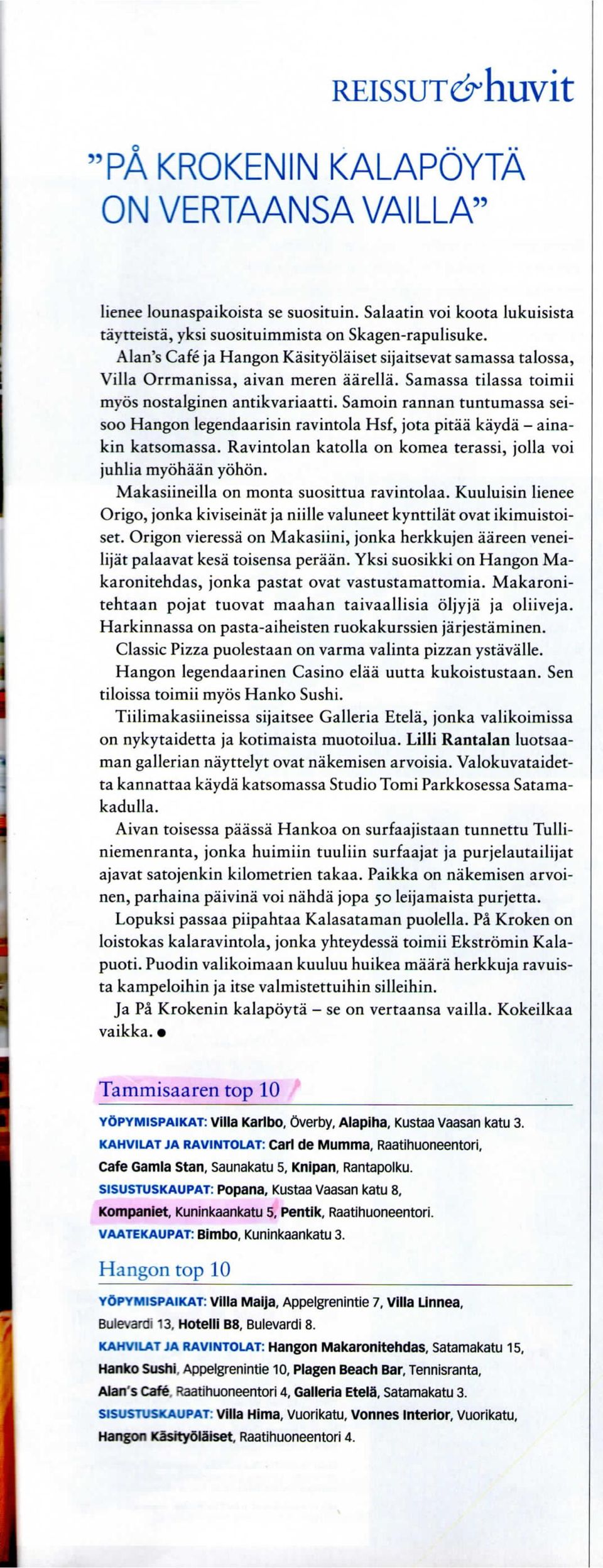 Samoin rannan tuntumassa seisoo Hangon legendaarisin ravintola Hsf, jota pitaa kayda - ainakin katsomassa. Ravintolan katolla on komea terassi, jolla voi juhlia myohaan yohon.