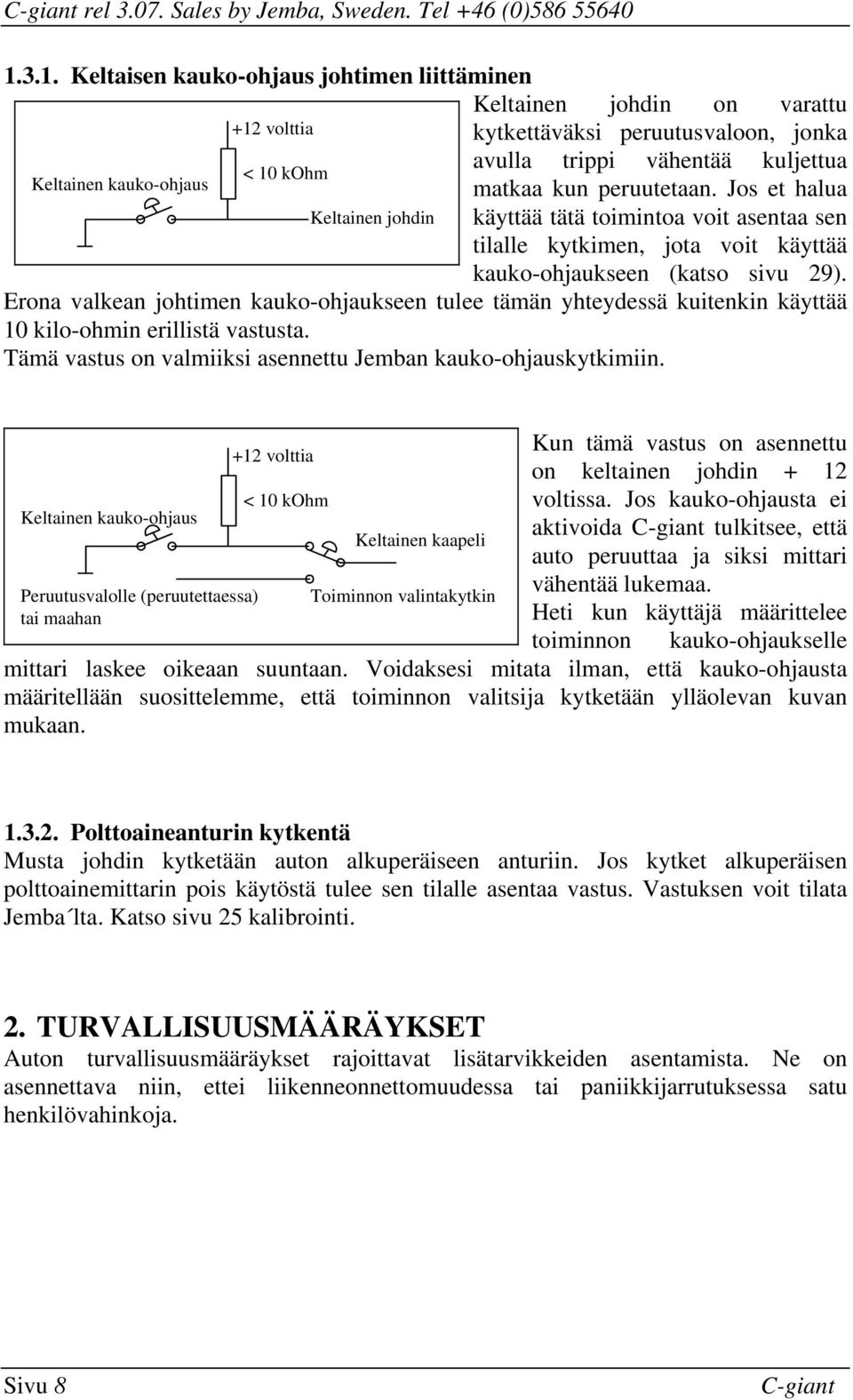 (katso sivu 29) Erona valkean johtimen kauko-ohjaukseen tulee tämän yhteydessä kuitenkin käyttää 10 kilo-ohmin erillistä vastusta Tämä vastus on valmiiksi asennettu Jemban kauko-ohjauskytkimiin