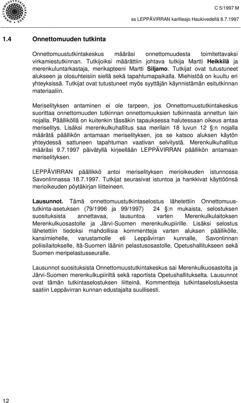 Miehistöä on kuultu eri yhteyksissä. Tutkijat ovat tutustuneet myös syyttäjän käynnistämän esitutkinnan materiaaliin.