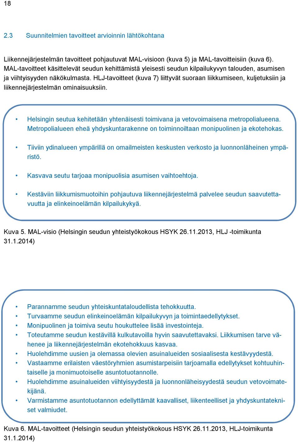 HLJ-tavoitteet (kuva 7) liittyvät suoraan liikkumiseen, kuljetuksiin ja liikennejärjestelmän ominaisuuksiin. Helsingin seutua kehitetään yhtenäisesti toimivana ja vetovoimaisena metropolialueena.