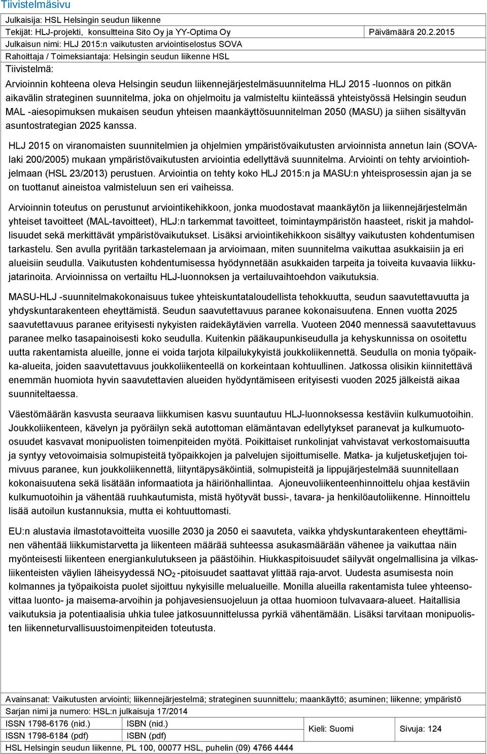 liikennejärjestelmäsuunnitelma HLJ 2015 -luonnos on pitkän aikavälin strateginen suunnitelma, joka on ohjelmoitu ja valmisteltu kiinteässä yhteistyössä Helsingin seudun MAL -aiesopimuksen mukaisen