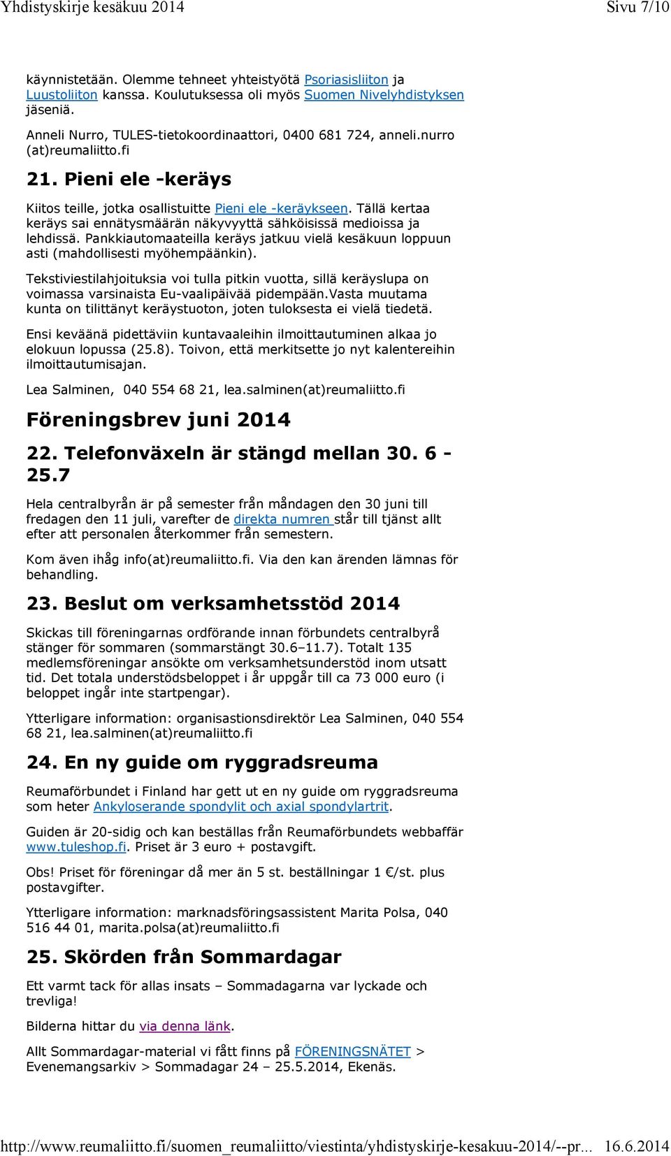 Tällä kertaa keräys sai ennätysmäärän näkyvyyttä sähköisissä medioissa ja lehdissä. Pankkiautomaateilla keräys jatkuu vielä kesäkuun loppuun asti (mahdollisesti myöhempäänkin).