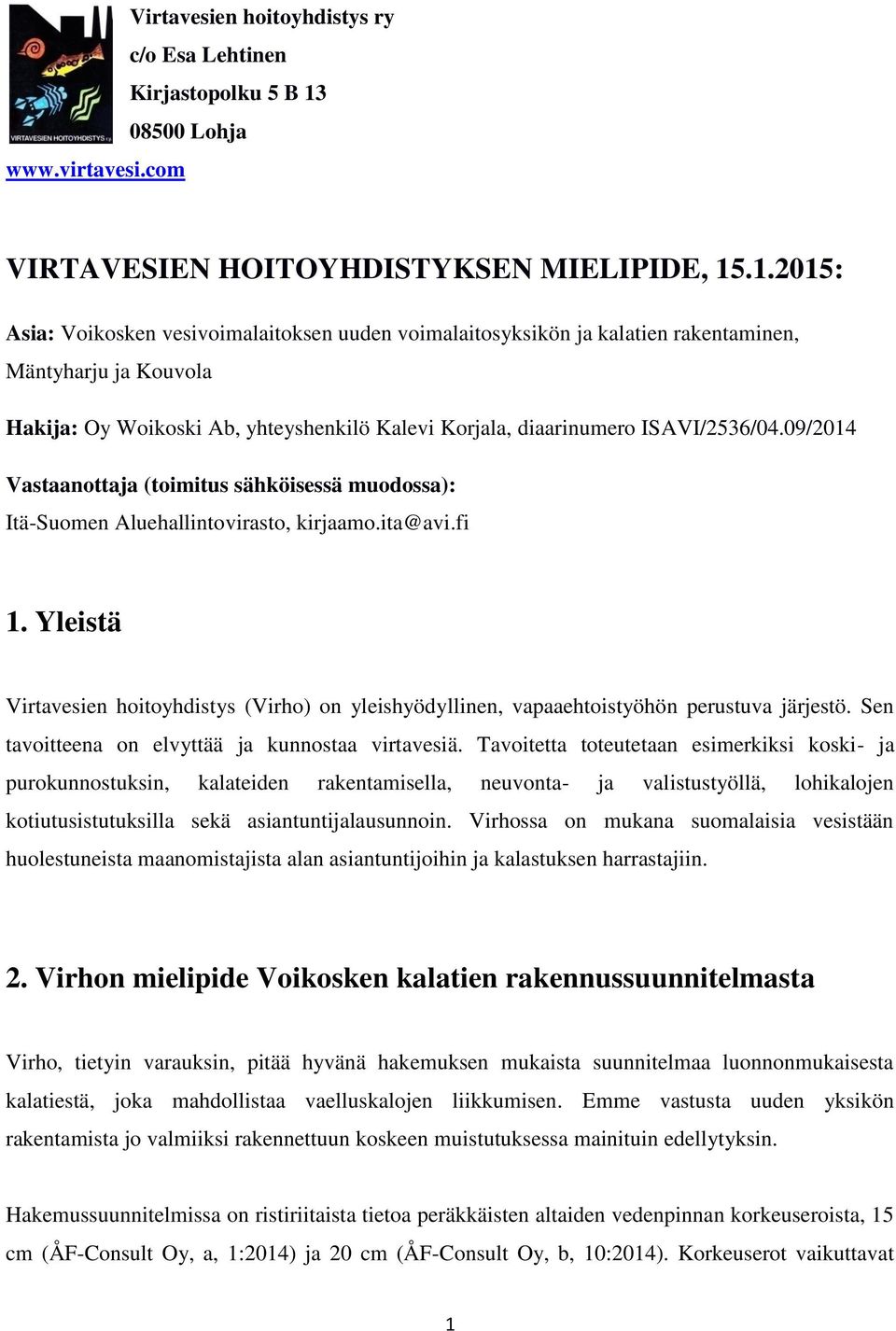 .1.2015: Asia: Voikosken vesivoimalaitoksen uuden voimalaitosyksikön ja kalatien rakentaminen, Mäntyharju ja Kouvola Hakija: Oy Woikoski Ab, yhteyshenkilö Kalevi Korjala, diaarinumero ISAVI/2536/04.