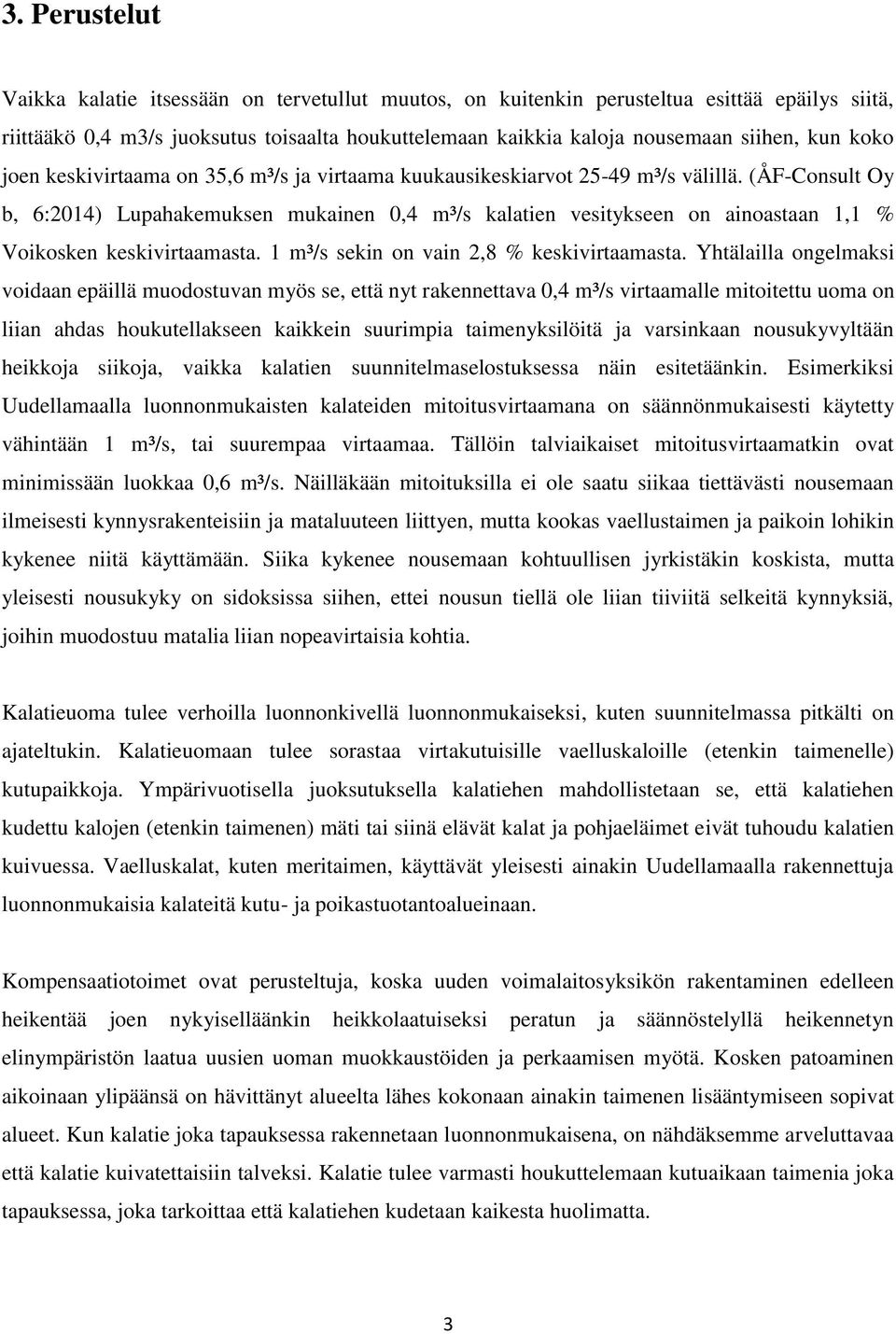 (ÅF-Consult Oy b, 6:2014) Lupahakemuksen mukainen 0,4 m³/s kalatien vesitykseen on ainoastaan 1,1 % Voikosken keskivirtaamasta. 1 m³/s sekin on vain 2,8 % keskivirtaamasta.