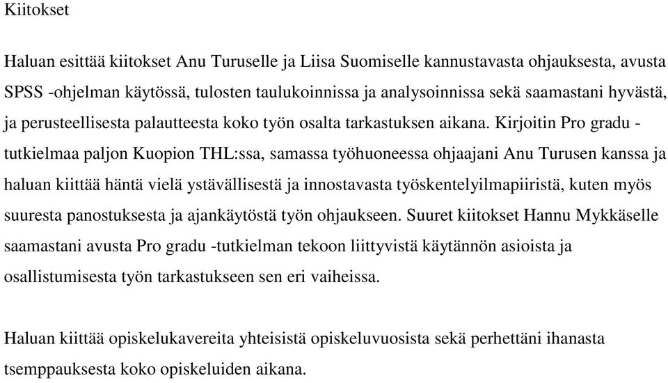 Kirjoitin Pro gradu - tutkielmaa paljon Kuopion THL:ssa, samassa työhuoneessa ohjaajani Anu Turusen kanssa ja haluan kiittää häntä vielä ystävällisestä ja innostavasta työskentelyilmapiiristä, kuten