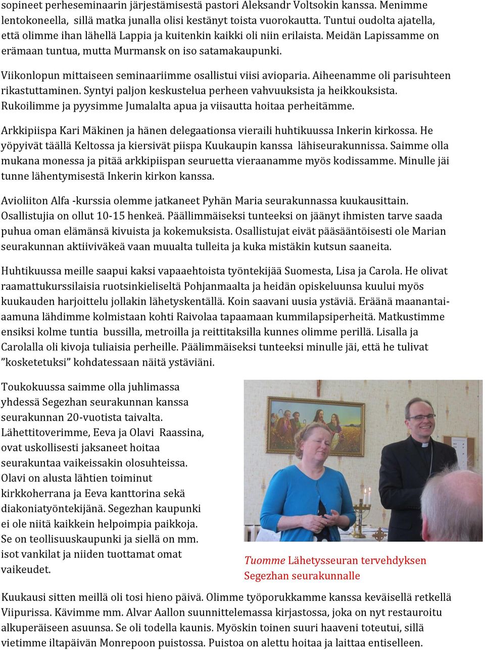 Viikonlopun mittaiseen seminaariimme osallistui viisi avioparia. Aiheenamme oli parisuhteen rikastuttaminen. Syntyi paljon keskustelua perheen vahvuuksista ja heikkouksista.