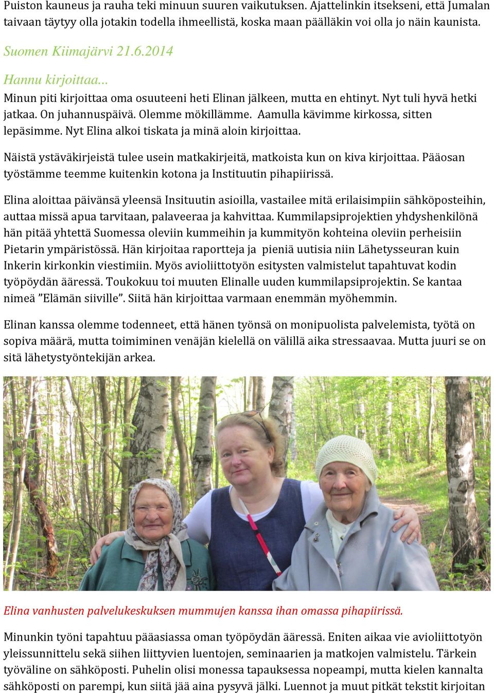 Aamulla kävimme kirkossa, sitten lepäsimme. Nyt Elina alkoi tiskata ja minä aloin kirjoittaa. Näistä ystäväkirjeistä tulee usein matkakirjeitä, matkoista kun on kiva kirjoittaa.