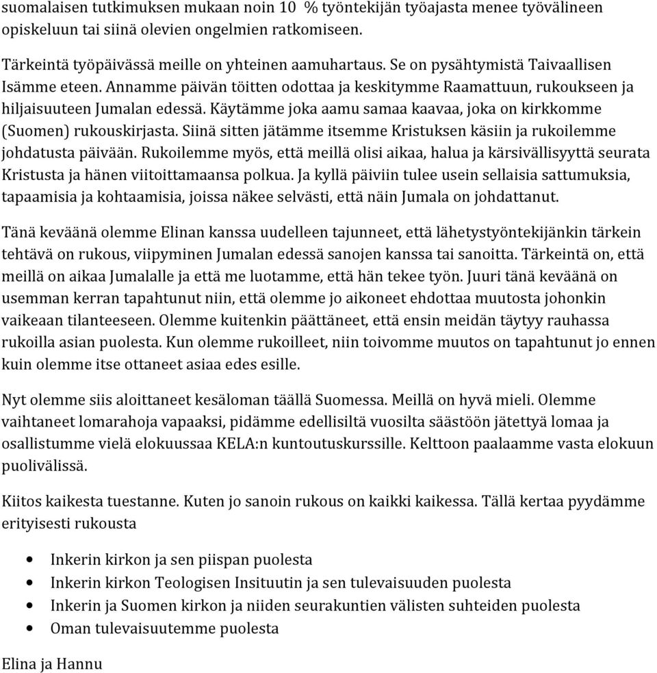 Käytämme joka aamu samaa kaavaa, joka on kirkkomme (Suomen) rukouskirjasta. Siinä sitten jätämme itsemme Kristuksen käsiin ja rukoilemme johdatusta päivään.
