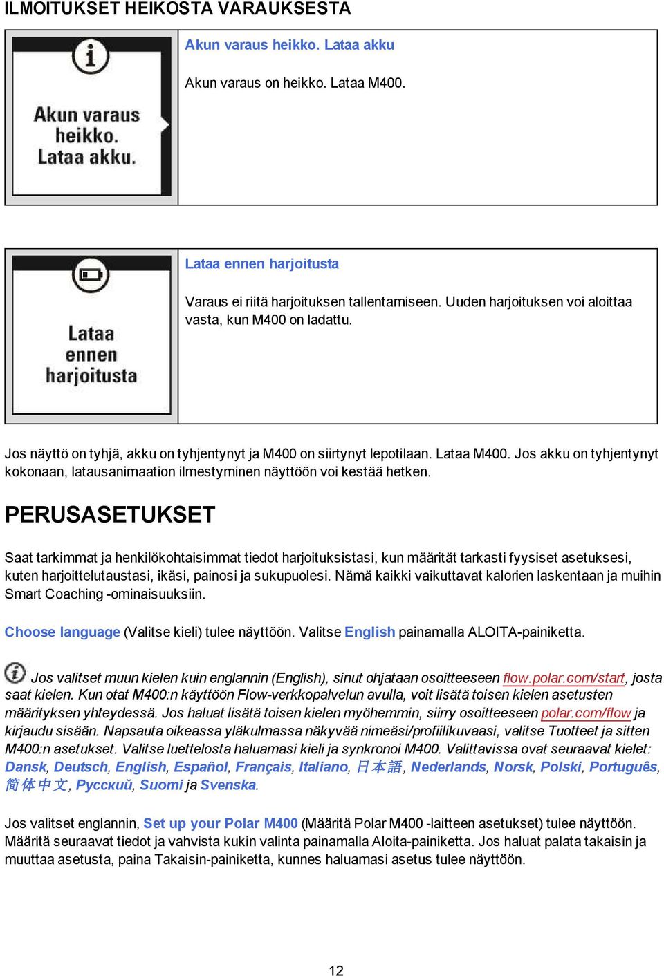 Jos akku on tyhjentynyt kokonaan, latausanimaation ilmestyminen näyttöön voi kestää hetken.