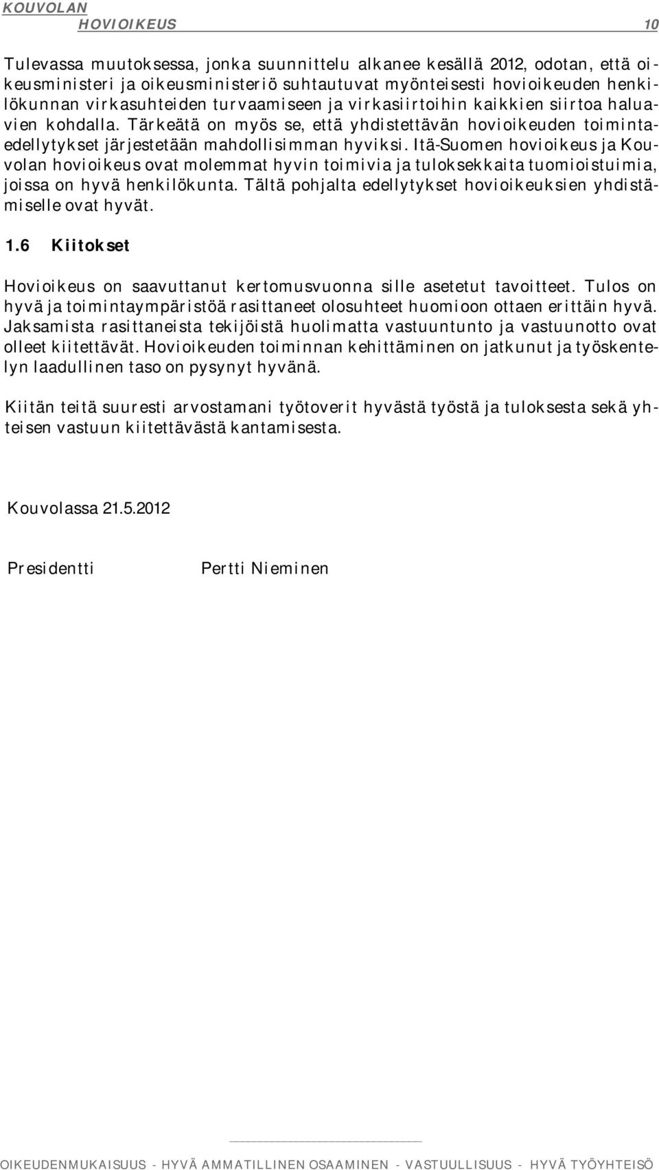 Itä-Suomen hovioikeus ja Kouvolan hovioikeus ovat molemmat hyvin toimivia ja tuloksekkaita tuomioistuimia, joissa on hyvä henkilökunta.