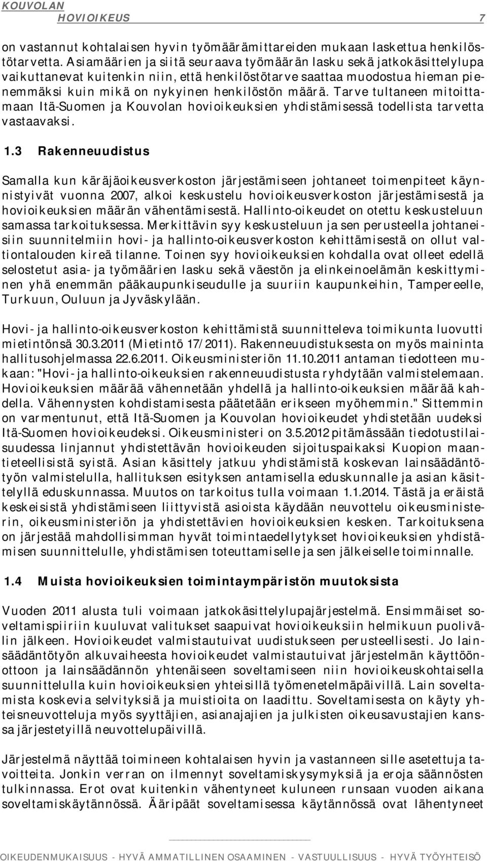 Tarve tultaneen mitoittamaan Itä-Suomen ja Kouvolan hovioikeuksien yhdistämisessä todellista tarvetta vastaavaksi. 1.