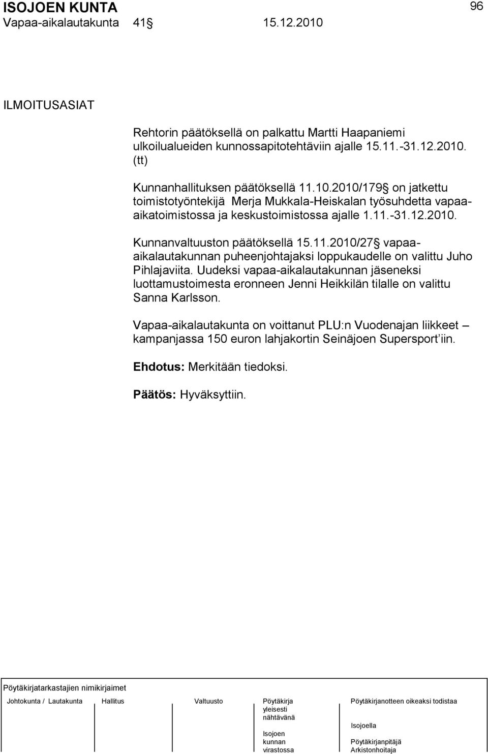-31.12.2010. Kunnanvaltuuston päätöksellä 15.11.2010/27 vapaaaikalauta puheenjohtajaksi loppukaudelle on valittu Juho Pihlajaviita.