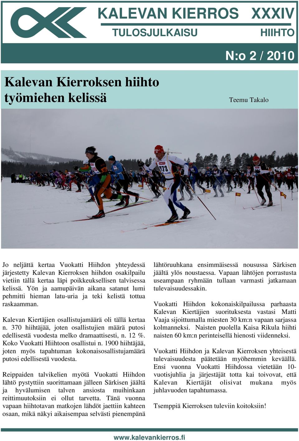 Kalevan Kiertäjien osallistujamäärä oli tällä kertaa n. 370 hiihtäjää, joten osallistujien määrä putosi edellisestä vuodesta melko dramaattisesti, n. 12 %. Koko Vuokatti Hiihtoon osallistui n.