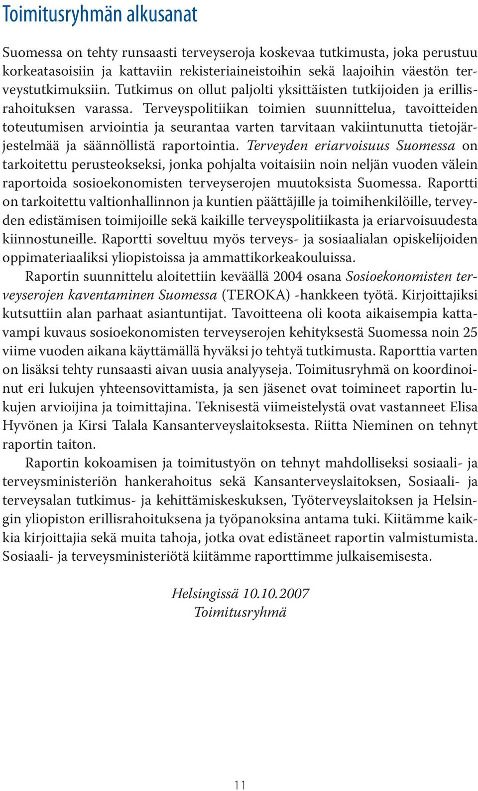 Terveyspolitiikan toimien suunnittelua, tavoitteiden toteutumisen arviointia ja seurantaa varten tarvitaan vakiintunutta tietojärjestelmää ja säännöllistä raportointia.