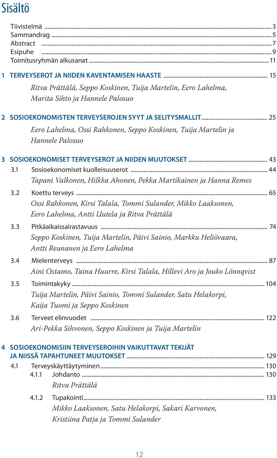 .. 25 Eero Lahelma, Ossi Rahkonen, Seppo Koskinen, Tuija Martelin ja Hannele Palosuo 3 SOSIOEKONOMISET TERVEYSEROT JA NIIDEN MUUTOKSET... 43 3.1 Sosioekonomiset kuolleisuuserot.