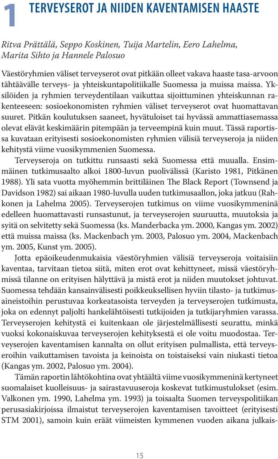 Yksilöiden ja ryhmien terveydentilaan vaikuttaa sijoittuminen yhteiskunnan rakenteeseen: sosioekonomisten ryhmien väliset terveyserot ovat huomattavan suuret.