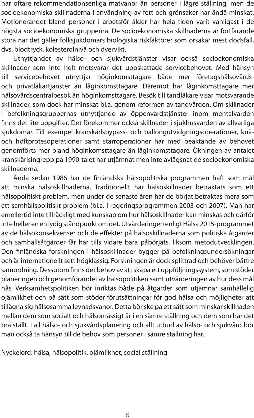 De socioekonomiska skillnaderna är fortfarande stora när det gäller folksjukdomars biologiska riskfaktorer som orsakar mest dödsfall, dvs. blodtryck, kolesterolnivå och övervikt.